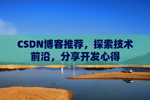 CSDN博客推荐，探索技术前沿，分享开发心得